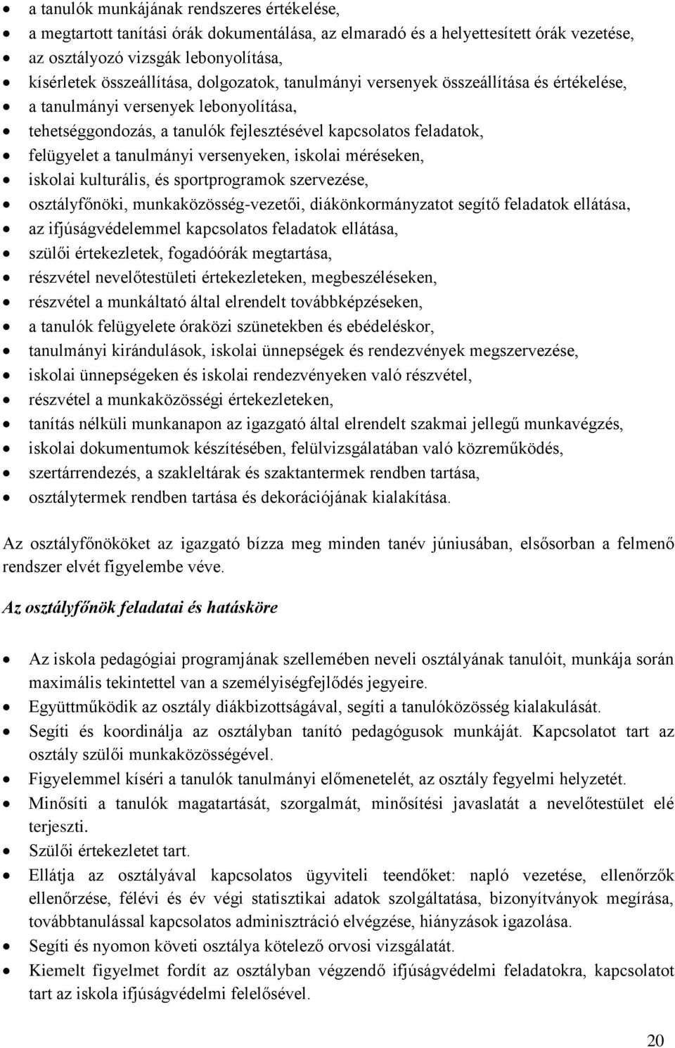 versenyeken, iskolai méréseken, iskolai kulturális, és sportprogramok szervezése, osztályfőnöki, munkaközösség-vezetői, diákönkormányzatot segítő feladatok ellátása, az ifjúságvédelemmel kapcsolatos