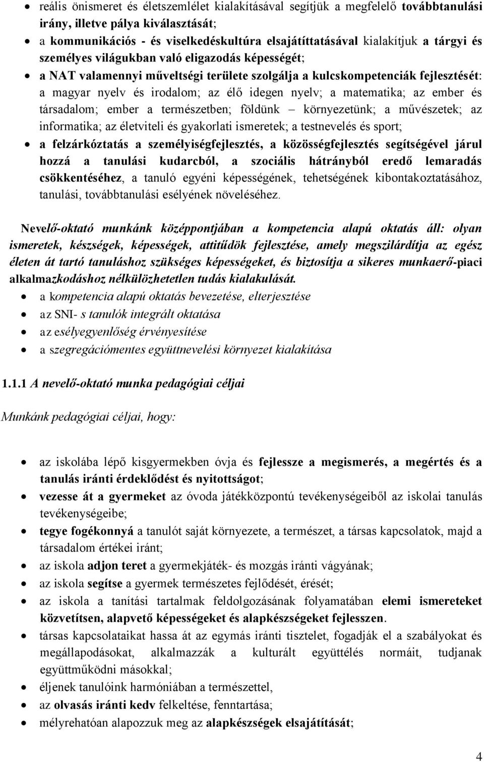 ember és társadalom; ember a természetben; földünk környezetünk; a művészetek; az informatika; az életviteli és gyakorlati ismeretek; a testnevelés és sport; a felzárkóztatás a személyiségfejlesztés,