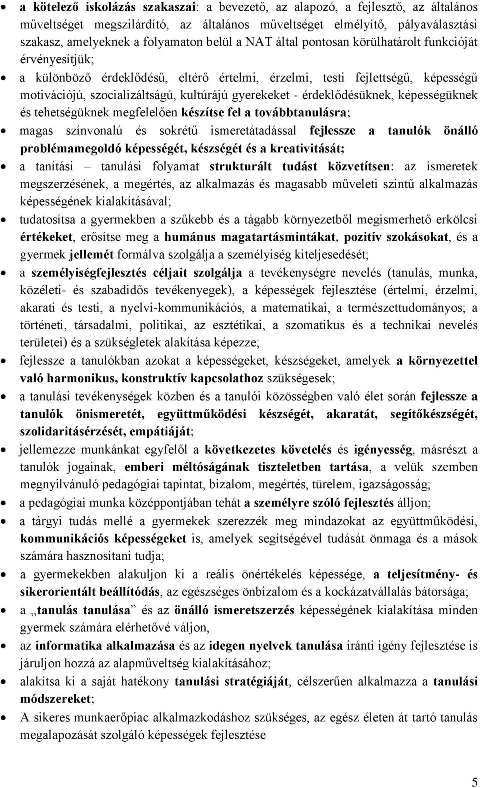 érdeklődésüknek, képességüknek és tehetségüknek megfelelően készítse fel a továbbtanulásra; magas színvonalú és sokrétű ismeretátadással fejlessze a tanulók önálló problémamegoldó képességét,