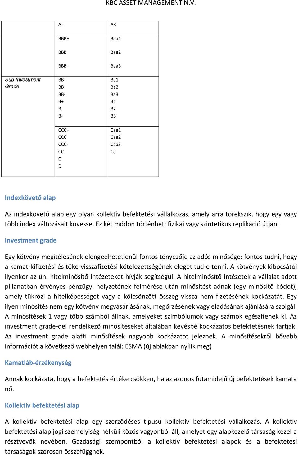 Investment grade Egy kötvény megítélésének elengedhetetlenül fontos tényezője az adós minősége: fontos tudni, hogy a kamat-kifizetési és tőke-visszafizetési kötelezettségének eleget tud-e tenni.