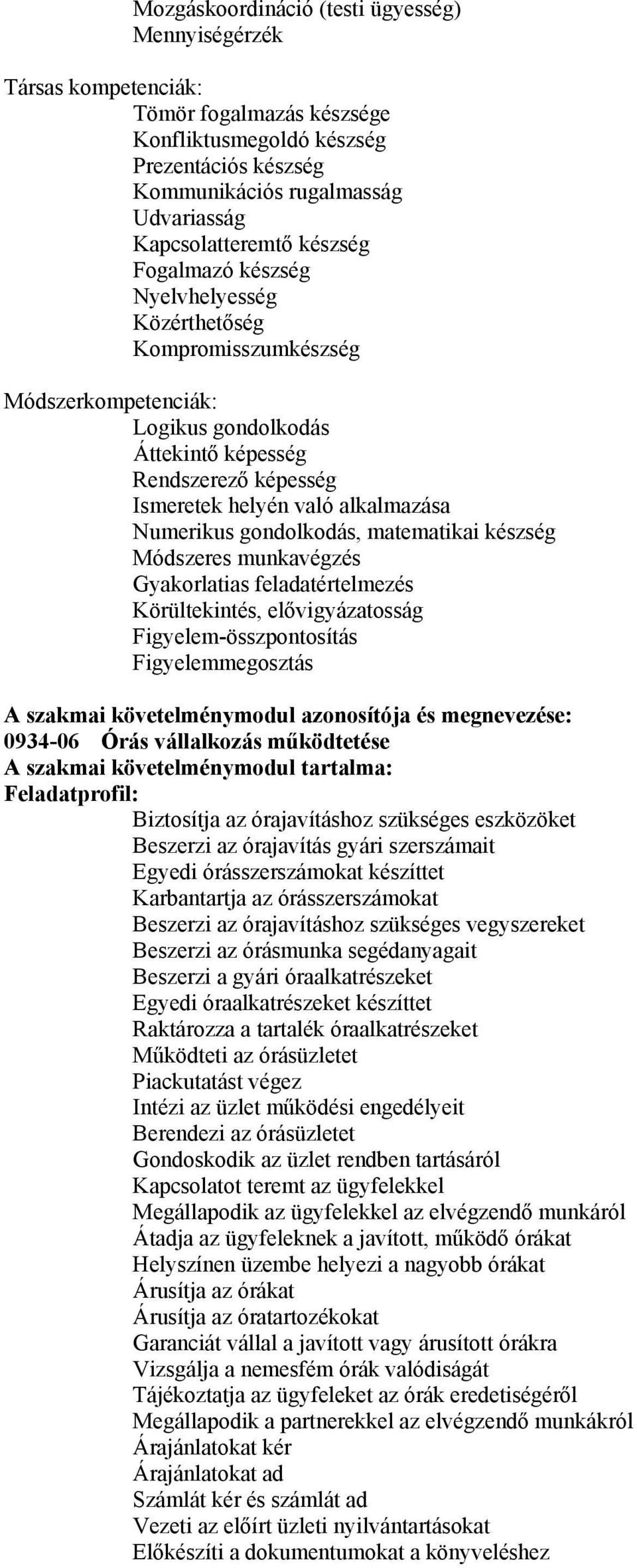 Numerikus gondolkodás, matematikai készség Módszeres munkavégzés Gyakorlatias feladatértelmezés Körültekintés, elővigyázatosság Figyelem-összpontosítás Figyelemmegosztás szakmai követelménymodul