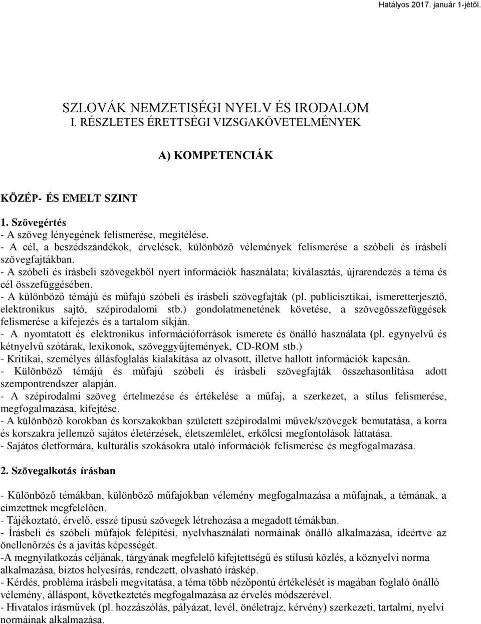 - A szóbeli és írásbeli szövegekből nyert információk használata; kiválasztás, újrarendezés a téma és cél összefüggésében. - A különböző témájú és műfajú szóbeli és írásbeli szövegfajták (pl.