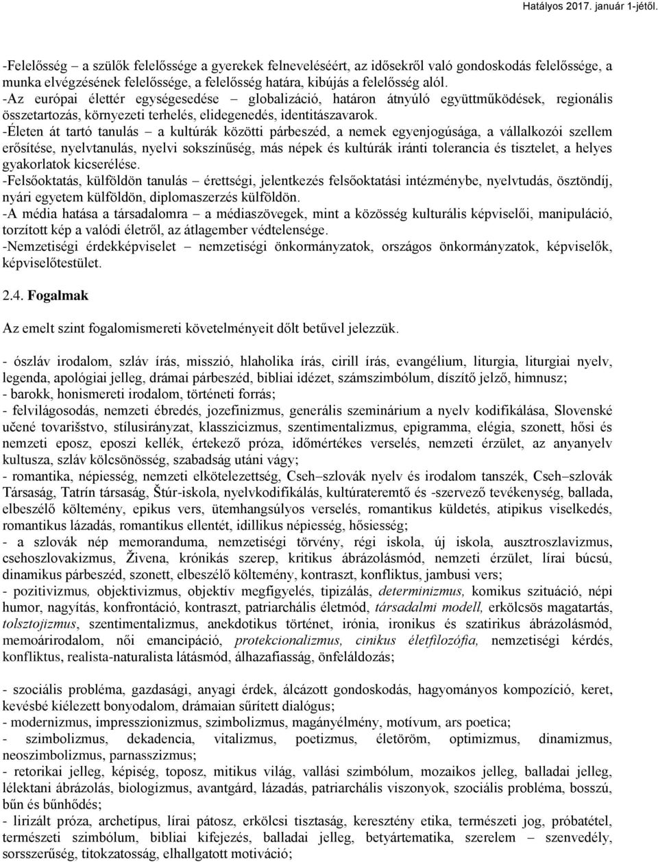 -Életen át tartó tanulás a kultúrák közötti párbeszéd, a nemek egyenjogúsága, a vállalkozói szellem erősítése, nyelvtanulás, nyelvi sokszínűség, más népek és kultúrák iránti tolerancia és tisztelet,