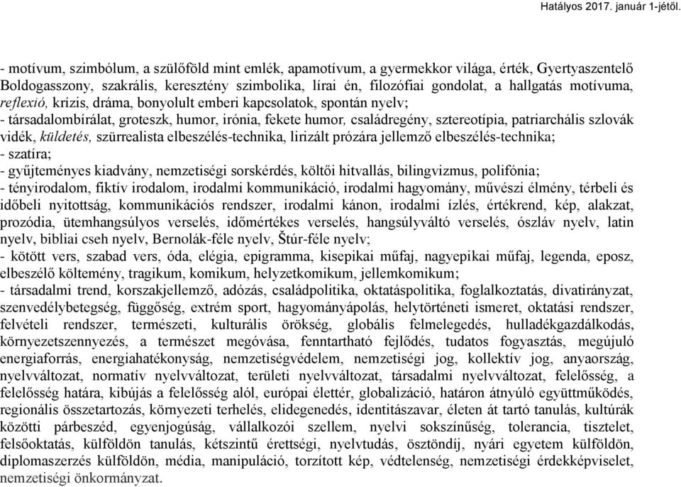 küldetés, szürrealista elbeszélés-technika, lirizált prózára jellemző elbeszélés-technika; - szatíra; - gyűjteményes kiadvány, nemzetiségi sorskérdés, költői hitvallás, bilingvizmus, polifónia; -