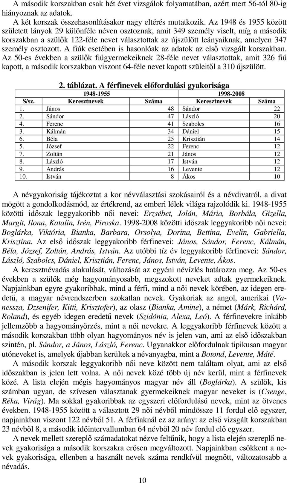 személy osztozott. A fiúk esetében is hasonlóak az adatok az elsı vizsgált korszakban.