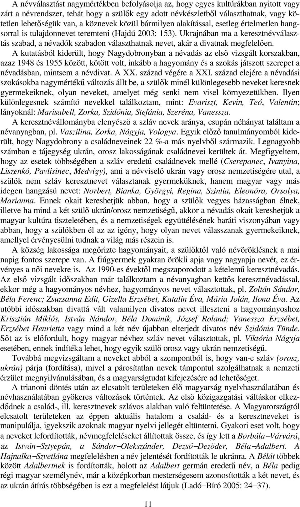 Ukrajnában ma a keresztnévválasztás szabad, a névadók szabadon választhatnak nevet, akár a divatnak megfelelıen.