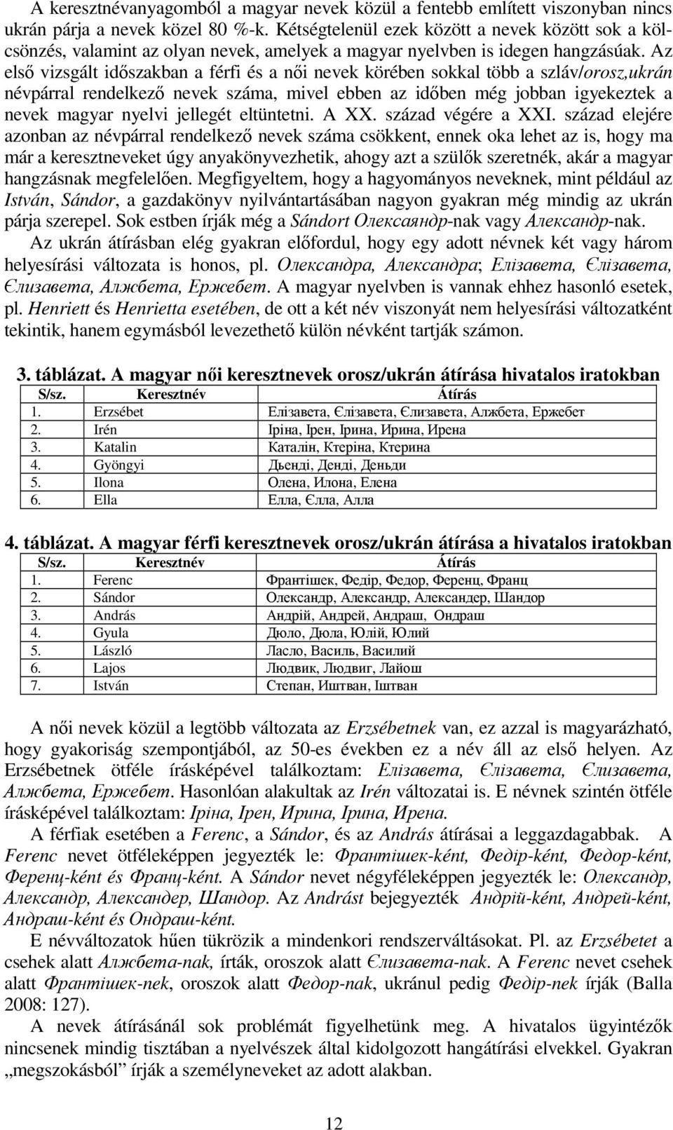 Az elsı vizsgált idıszakban a férfi és a nıi nevek körében sokkal több a szláv/orosz,ukrán névpárral rendelkezı nevek száma, mivel ebben az idıben még jobban igyekeztek a nevek magyar nyelvi jellegét