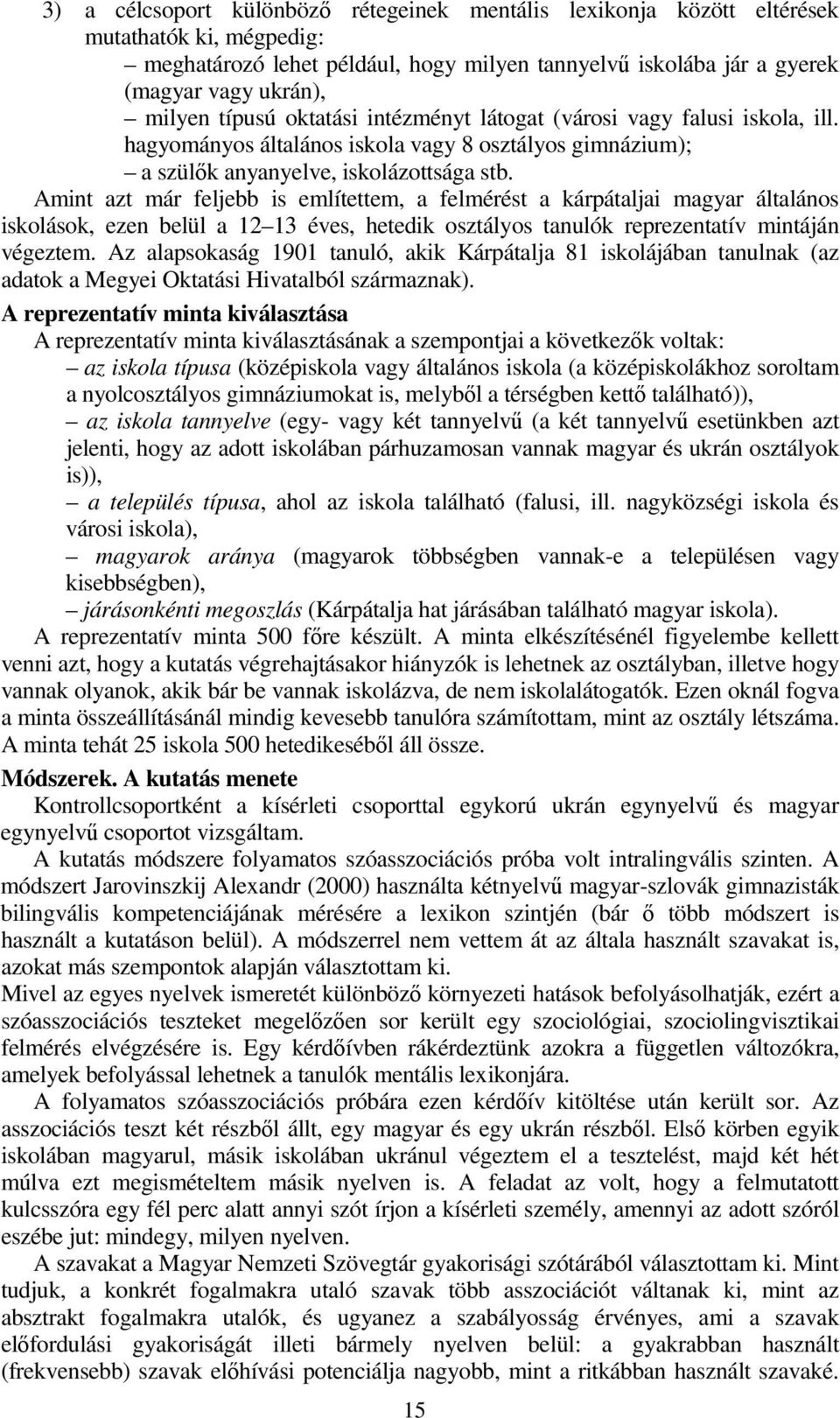 Amint azt már feljebb is említettem, a felmérést a kárpátaljai magyar általános iskolások, ezen belül a 12 13 éves, hetedik osztályos tanulók reprezentatív mintáján végeztem.
