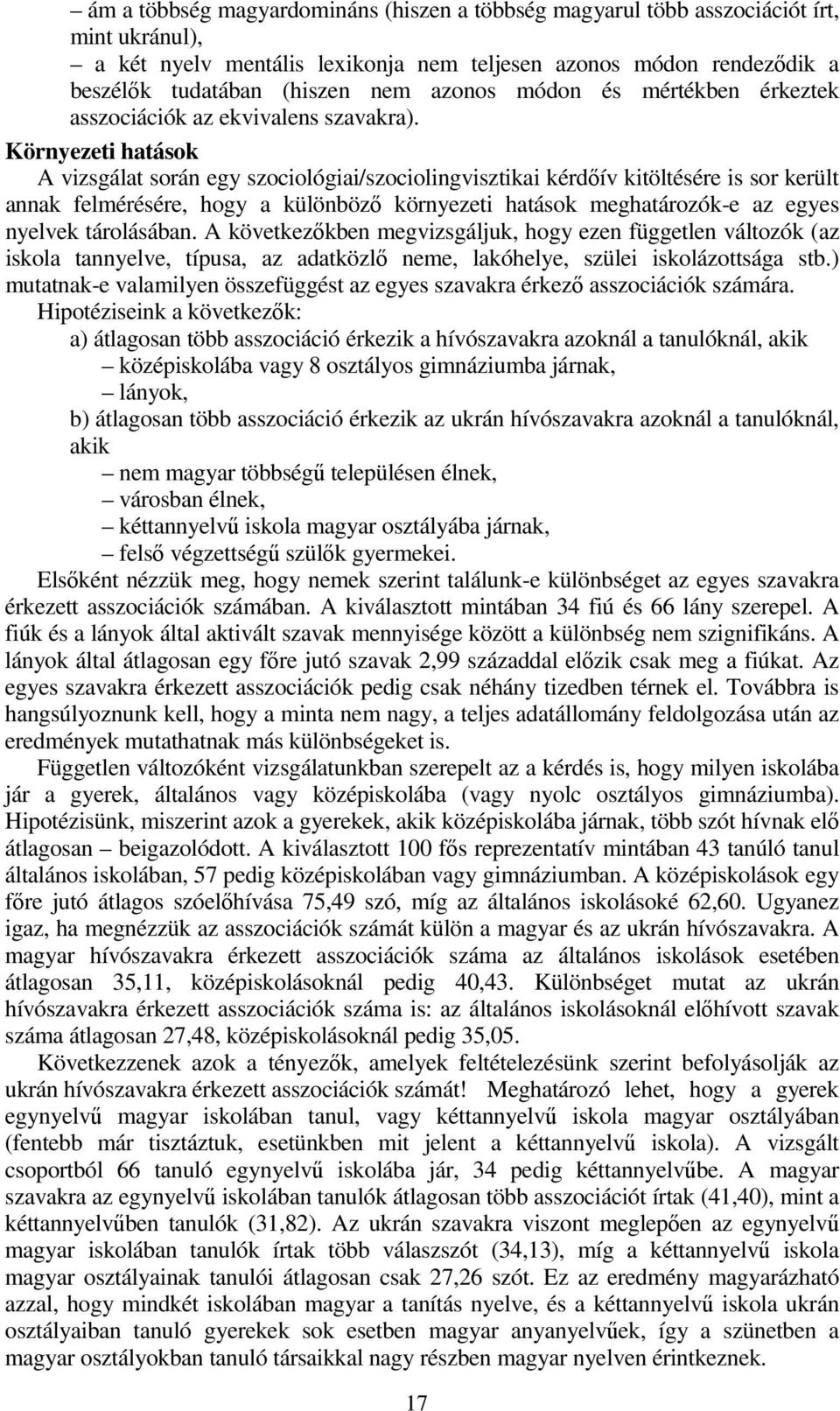 Környezeti hatások A vizsgálat során egy szociológiai/szociolingvisztikai kérdıív kitöltésére is sor került annak felmérésére, hogy a különbözı környezeti hatások meghatározók-e az egyes nyelvek