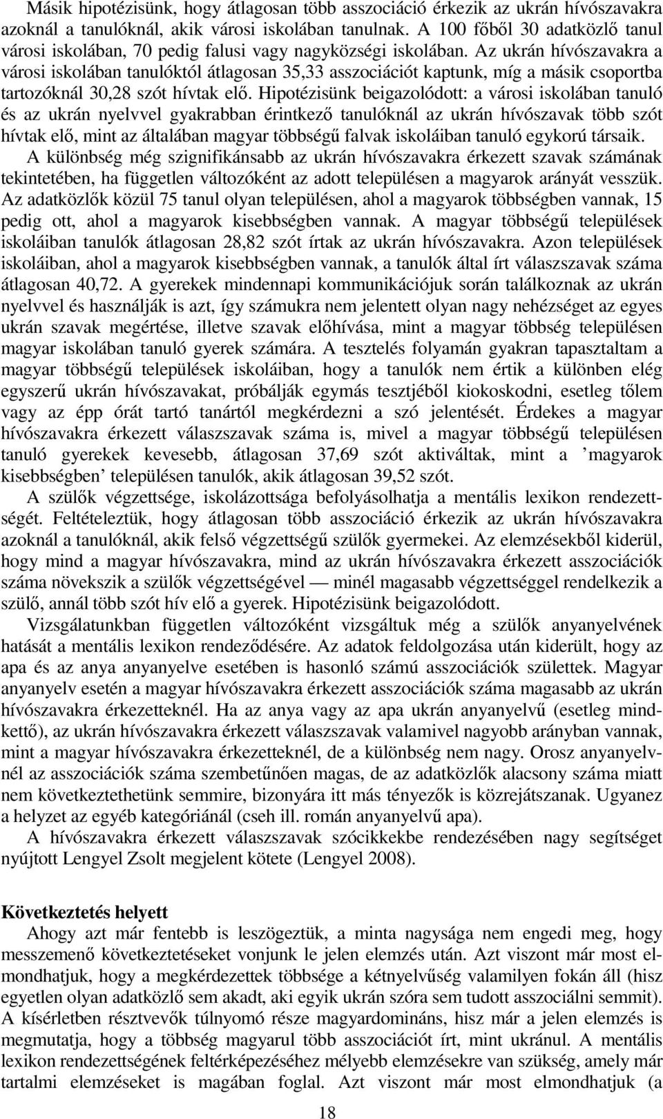 Az ukrán hívószavakra a városi iskolában tanulóktól átlagosan 35,33 asszociációt kaptunk, míg a másik csoportba tartozóknál 30,28 szót hívtak elı.