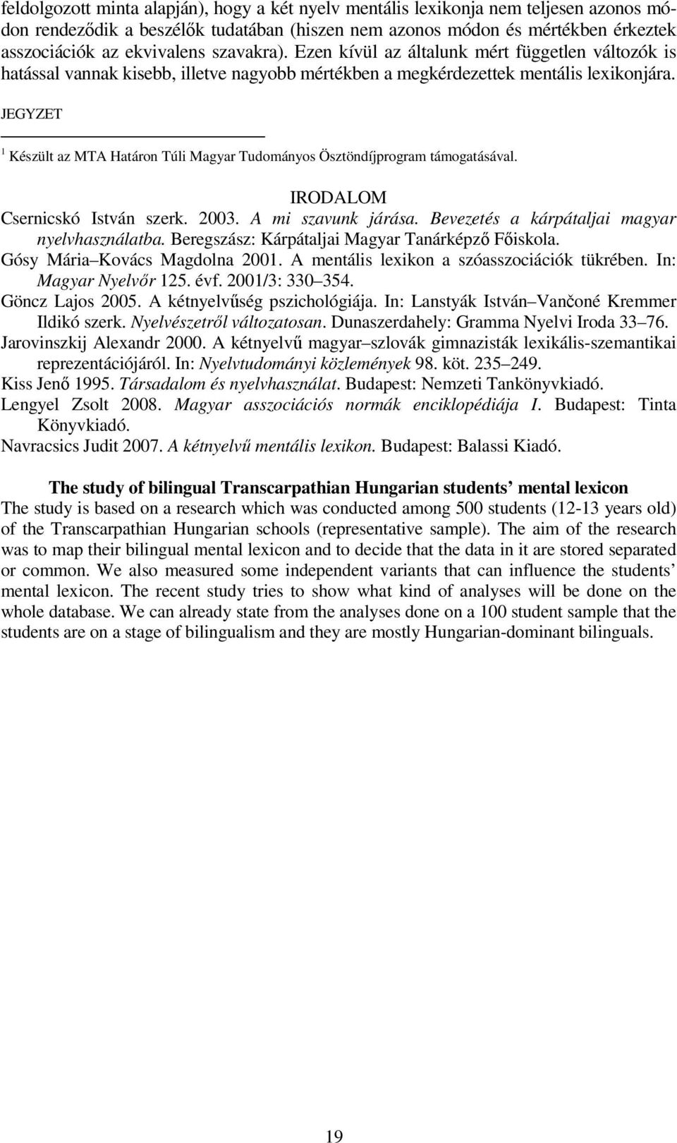 JEGYZET 1 Készült az MTA Határon Túli Magyar Tudományos Ösztöndíjprogram támogatásával. IRODALOM Csernicskó István szerk. 2003. A mi szavunk járása. Bevezetés a kárpátaljai magyar nyelvhasználatba.