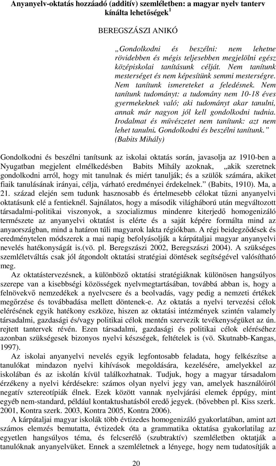 Nem tanítunk tudományt: a tudomány nem 10-18 éves gyermekeknek való; aki tudományt akar tanulni, annak már nagyon jól kell gondolkodni tudnia.