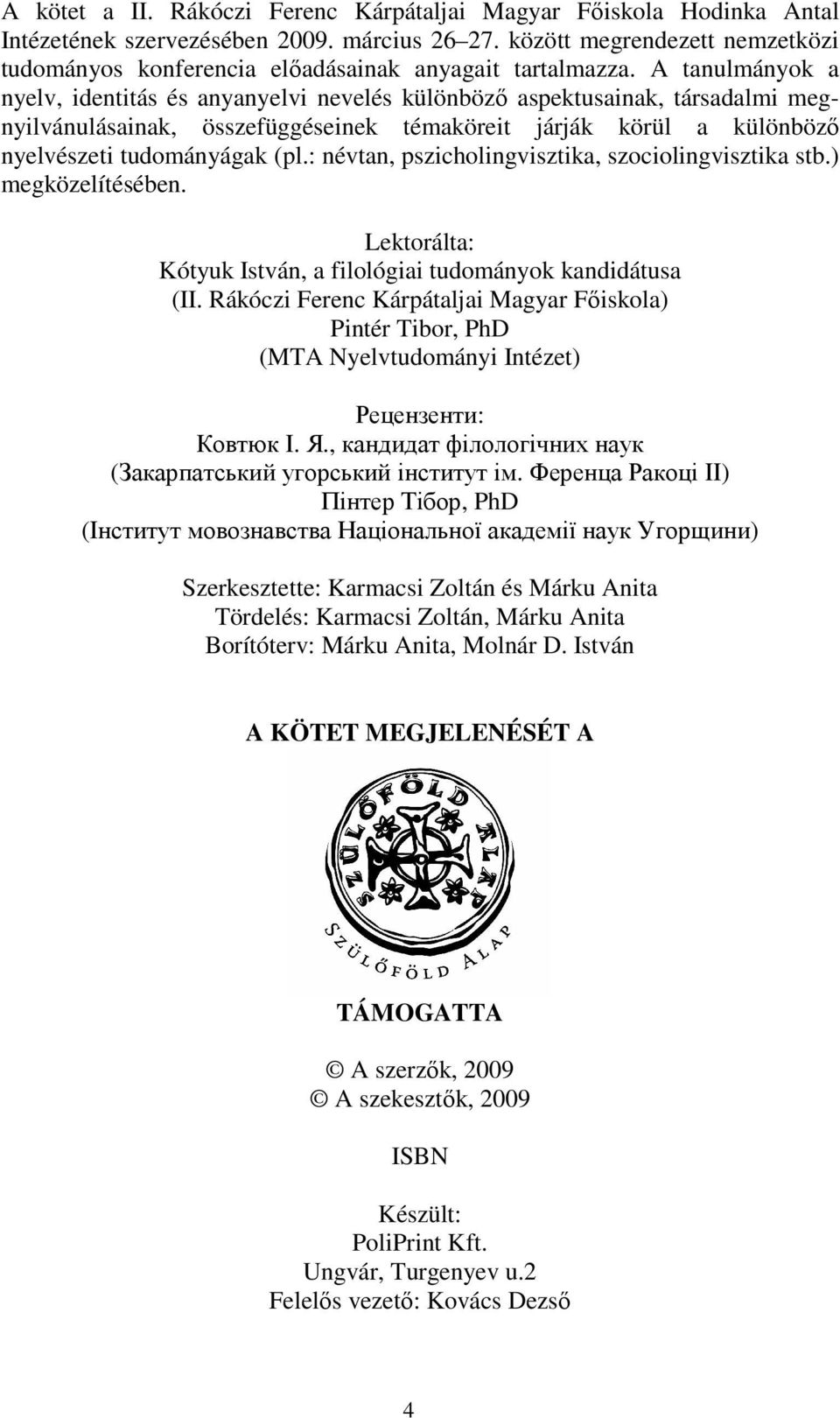 A tanulmányok a nyelv, identitás és anyanyelvi nevelés különbözı aspektusainak, társadalmi megnyilvánulásainak, összefüggéseinek témaköreit járják körül a különbözı nyelvészeti tudományágak (pl.