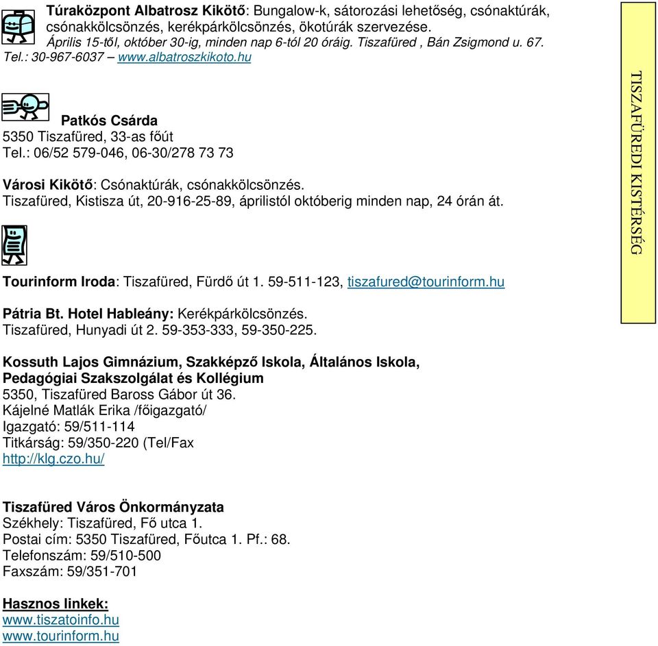 Tiszafüred, Kistisza út, 20-916-25-89, áprilistól októberig minden nap, 24 órán át. Tourinform Iroda: Tiszafüred, Fürdı út 1. 59-511-123, tiszafured@tourinform.hu Pátria Bt.