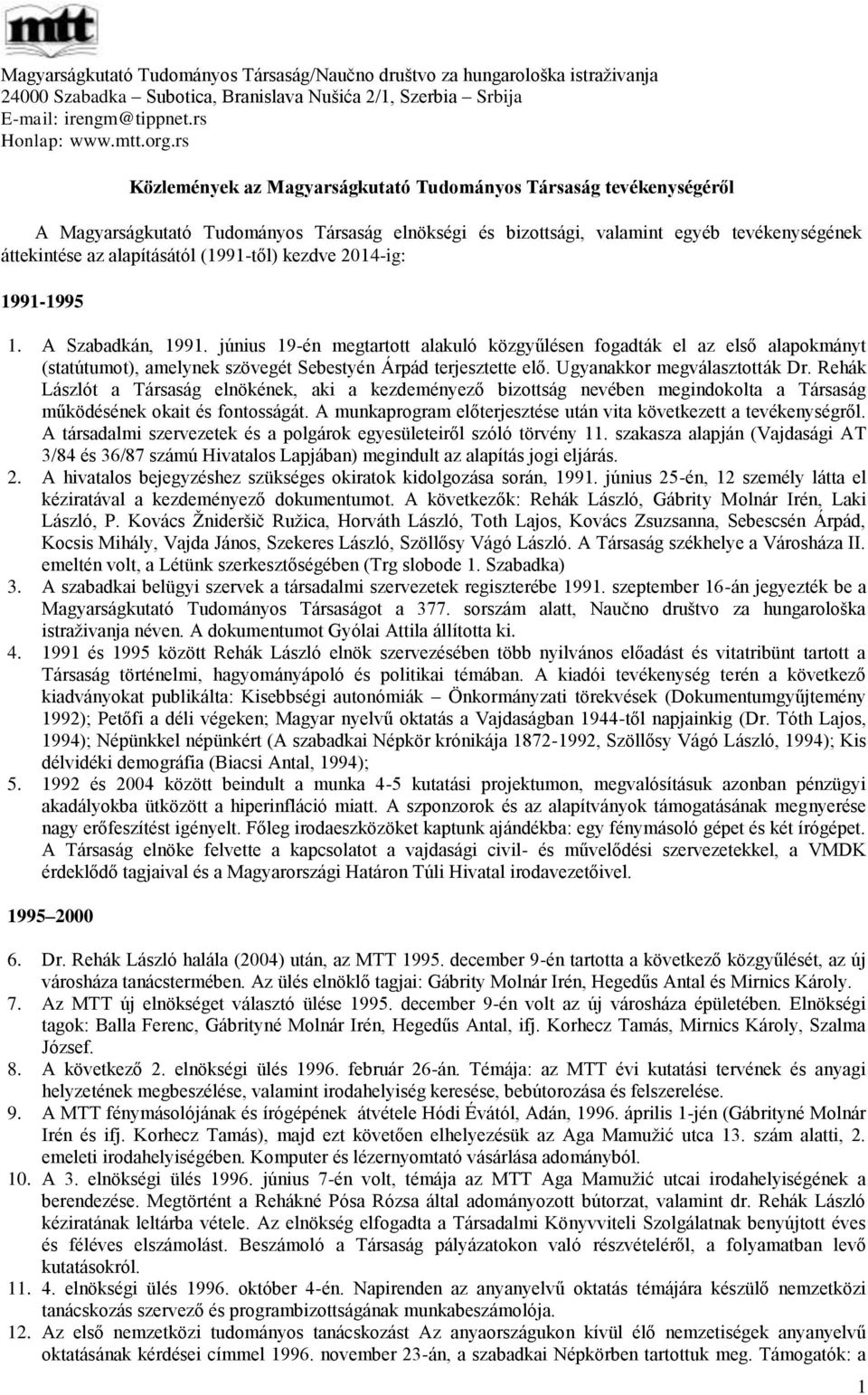 (1991-től) kezdve 2014-ig: 1991-1995 1. A Szabadkán, 1991. június 19-én megtartott alakuló közgyűlésen fogadták el az első alapokmányt (statútumot), amelynek szövegét Sebestyén Árpád terjesztette elő.