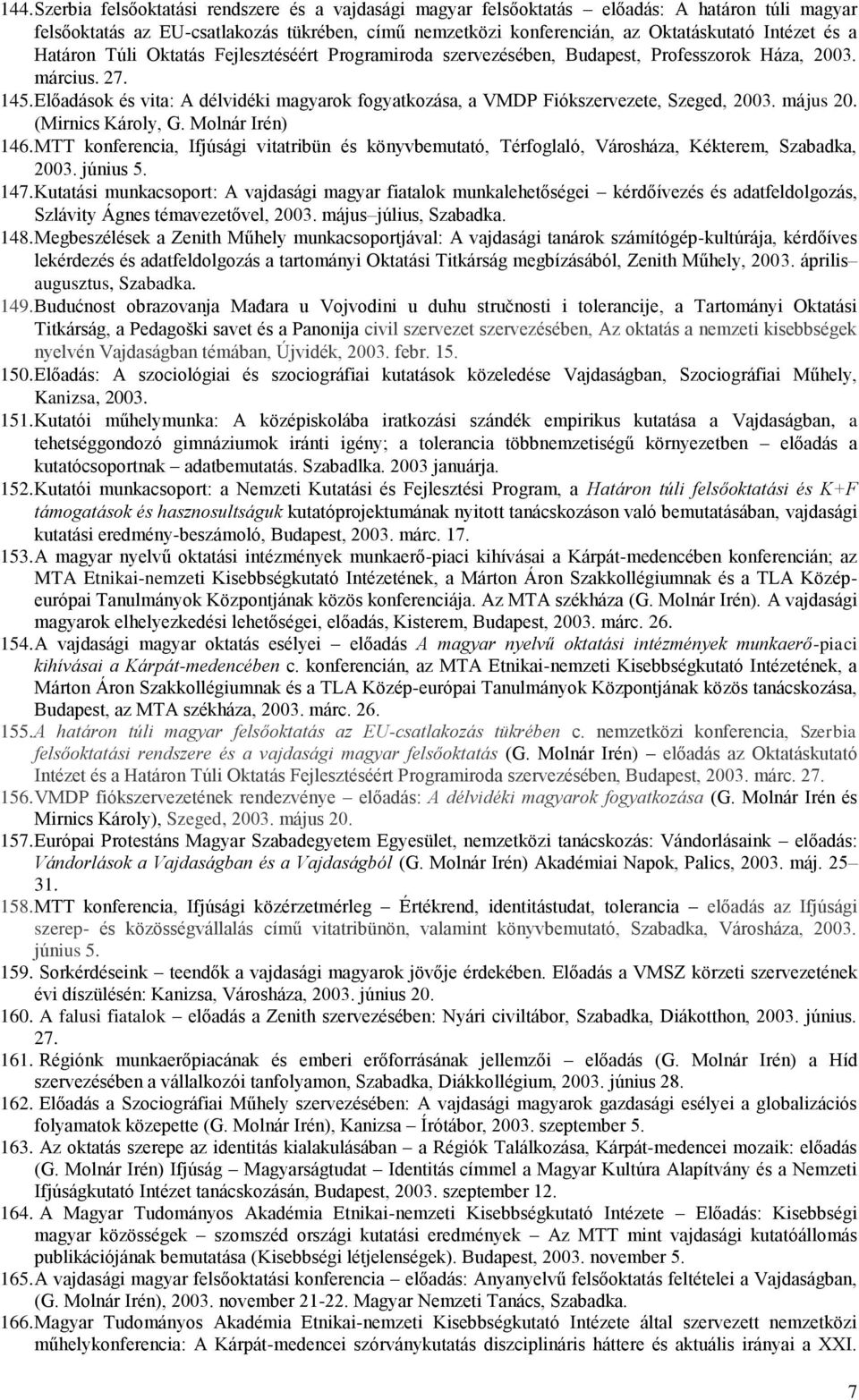 Előadások és vita: A délvidéki magyarok fogyatkozása, a VMDP Fiókszervezete, Szeged, 2003. május 20. (Mirnics Károly, G. Molnár Irén) 146.