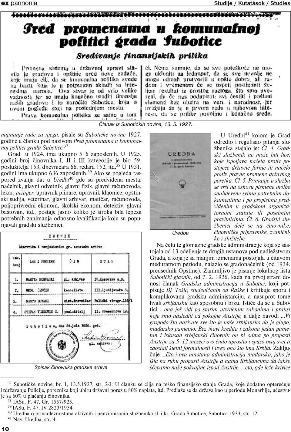 39 Ako se pogleda raspored zvanja dat u Uredbi 40 gde su predviđena mesta: načelnik, glavni odvetnik, glavni fizik, glavni računovođa, lekar, inžinjer, upravnik plinare, upravnik klaonice, opštinski