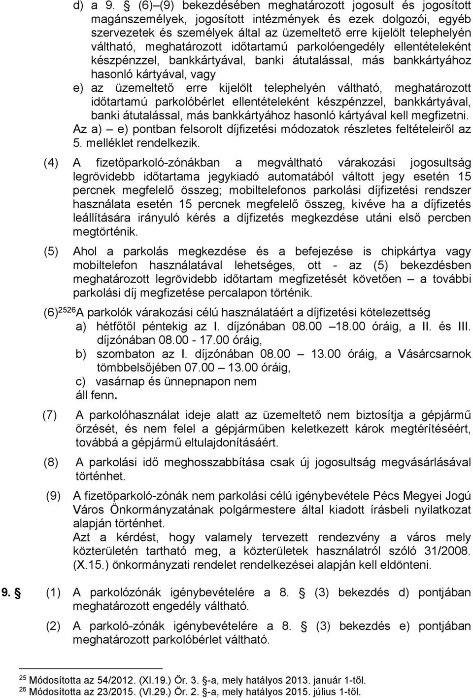 váltható, meghatározott időtartamú parkolóengedély ellentételeként készpénzzel, bankkártyával, banki átutalással, más bankkártyához hasonló kártyával, vagy e) az üzemeltető erre kijelölt telephelyén