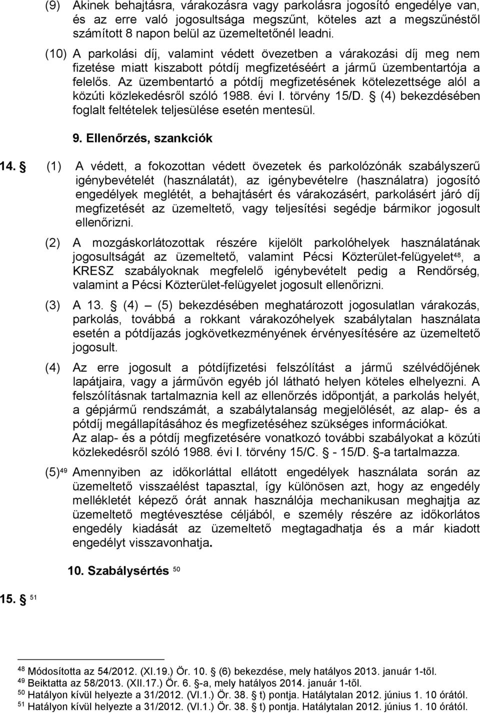 Az üzembentartó a pótdíj megfizetésének kötelezettsége alól a közúti közlekedésről szóló 1988. évi I. törvény 15/D. (4) bekezdésében foglalt feltételek teljesülése esetén mentesül. 9.