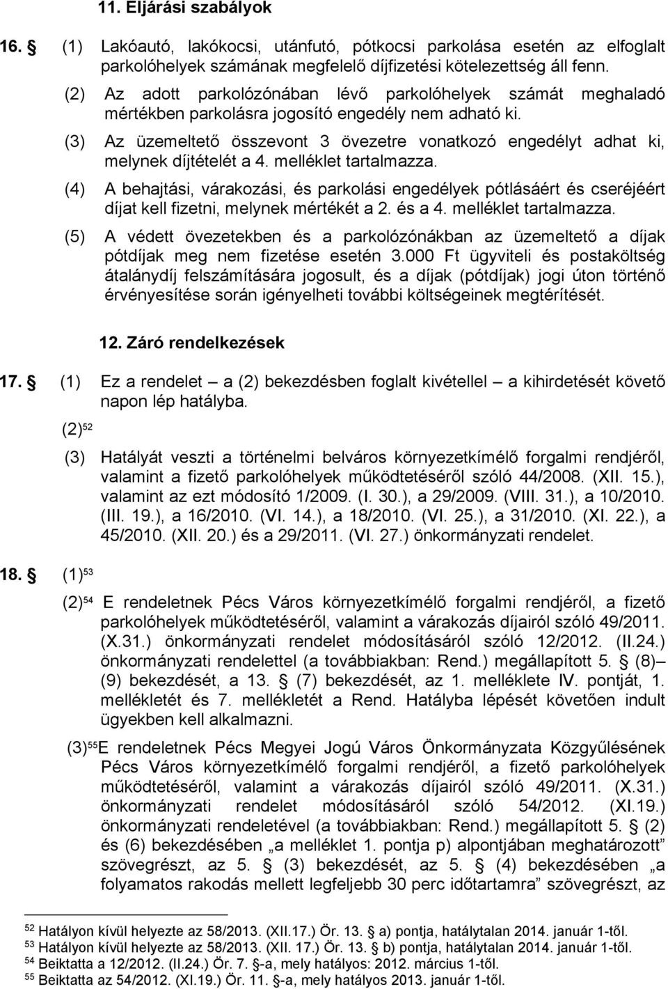 (3) Az üzemeltető összevont 3 övezetre vonatkozó engedélyt adhat ki, melynek díjtételét a 4. melléklet tartalmazza.