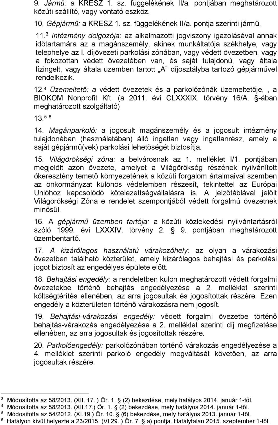 díjövezeti parkolási zónában, vagy védett övezetben, vagy a fokozottan védett övezetében van, és saját tulajdonú, vagy általa lízingelt, vagy általa üzemben tartott A díjosztályba tartozó gépjárművel