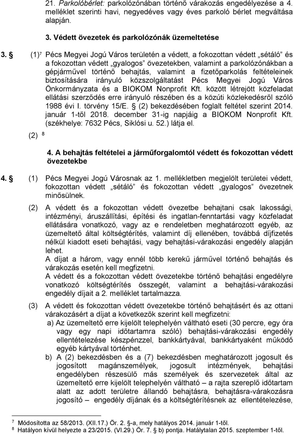 (1) 7 Pécs Megyei Jogú Város területén a védett, a fokozottan védett sétáló és a fokozottan védett gyalogos övezetekben, valamint a parkolózónákban a gépjárművel történő behajtás, valamint a