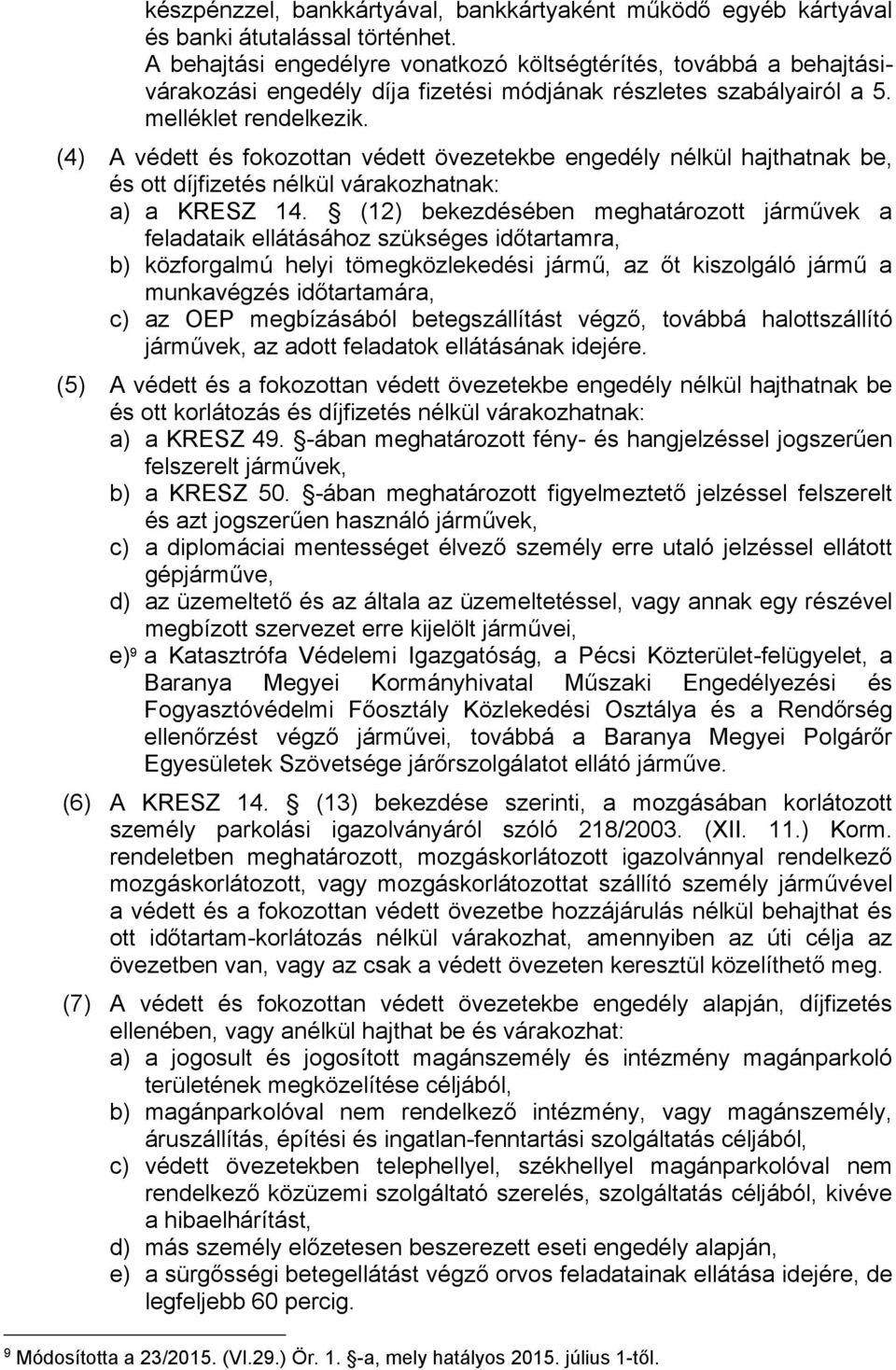 (4) A védett és fokozottan védett övezetekbe engedély nélkül hajthatnak be, és ott díjfizetés nélkül várakozhatnak: a) a KRESZ 14.