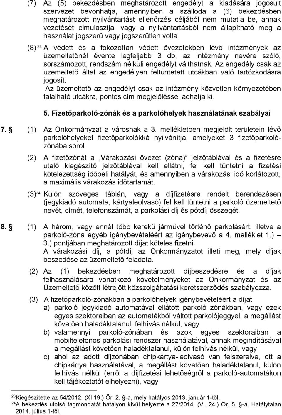 (8) 23 A védett és a fokozottan védett övezetekben lévő intézmények az üzemeltetőnél évente legfeljebb 3 db, az intézmény nevére szóló, sorszámozott, rendszám nélküli engedélyt válthatnak.