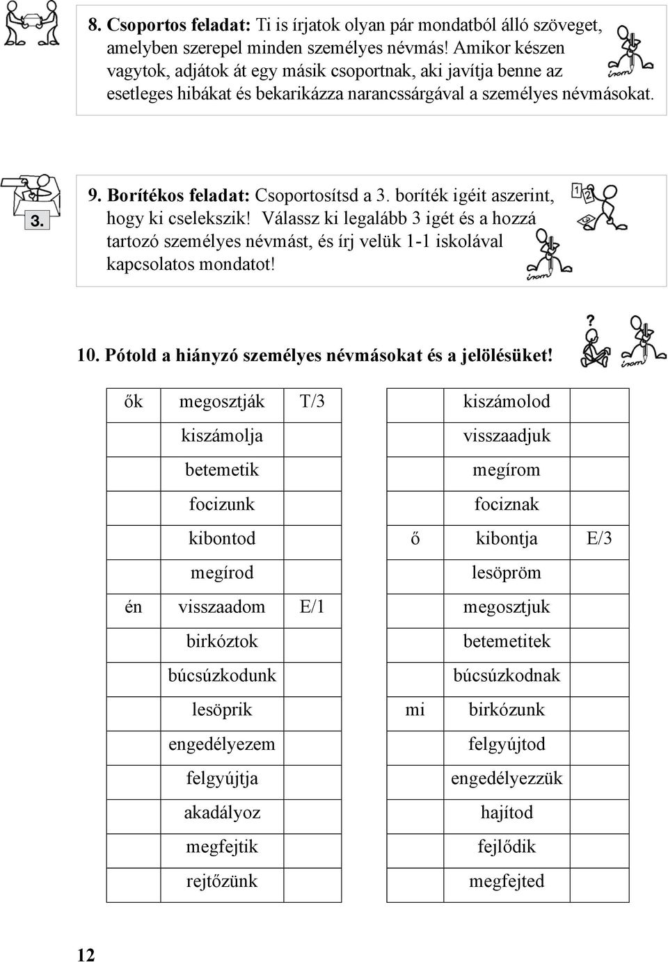 boríték igéit aszerint, hogy ki cselekszik! Válassz ki legalább 3 igét és a hozzá tartozó személyes névmást, és írj velük 1-1 iskolával kapcsolatos mondatot! 10.