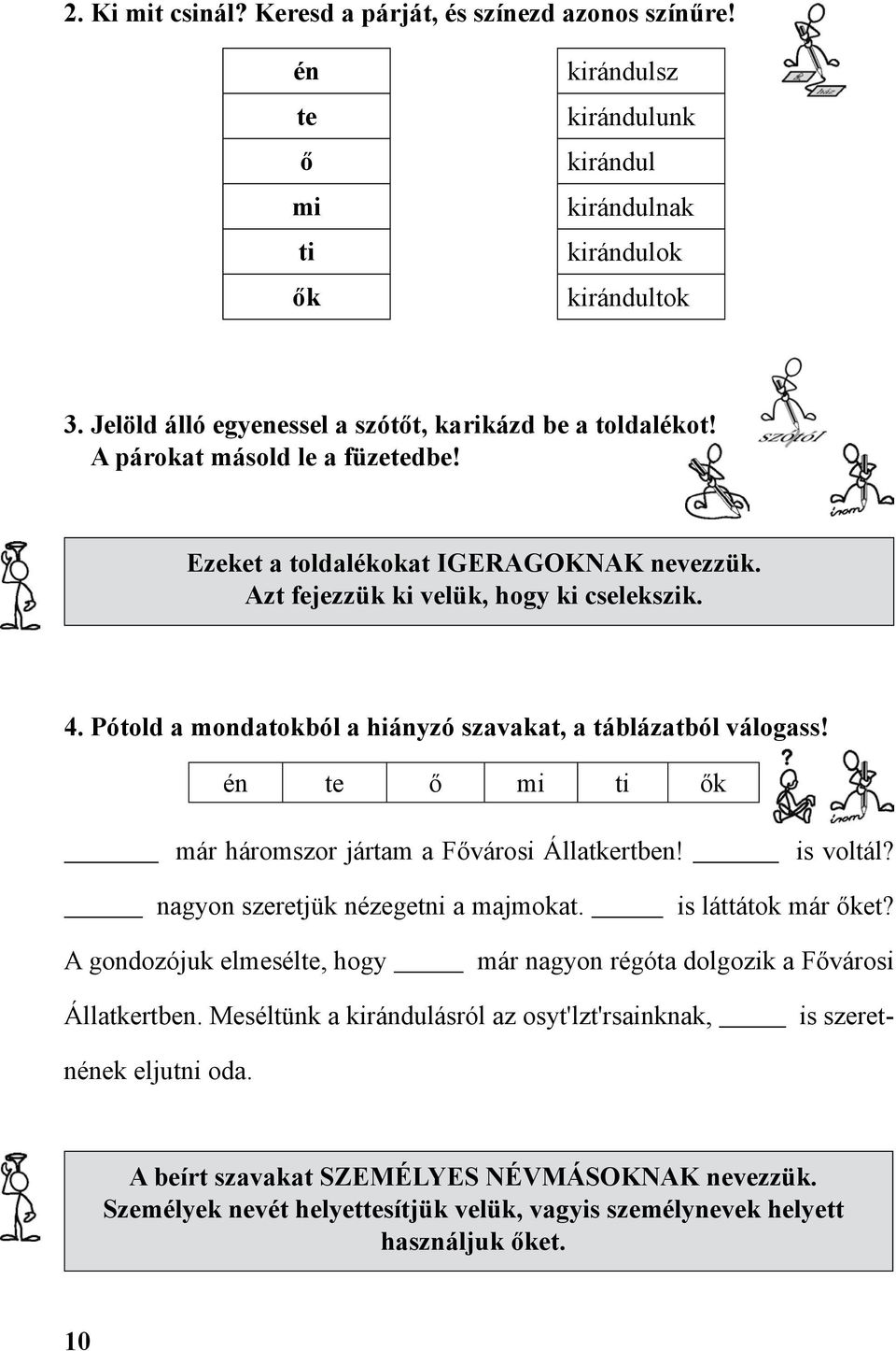 Pótold a mondatokból a hiányzó szavakat, a táblázatból válogass! én te ő mi ti ők már háromszor jártam a Fővárosi Állatkertben! is voltál? nagyon szeretjük nézegetni a majmokat. is láttátok már őket?