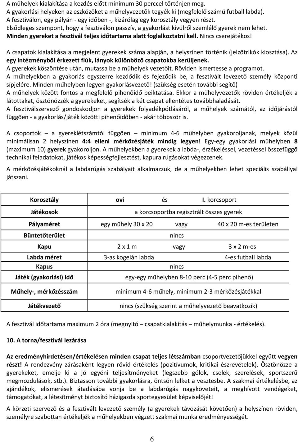 Minden gyereket a fesztivál teljes időtartama alatt foglalkoztatni kell. Nincs cserejátékos! A csapatok kialakítása a megjelent gyerekek száma alapján, a helyszínen történik (jelzőtrikók kiosztása).