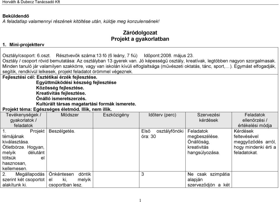 Minden tanuló jár valamilyen szakkörre, vagy van iskolán kívüli elfoglaltsága (művészeti oktatás, tánc, sport, ). Egymást elfogadják, segítik, rendkívül lelkesek, projekt feladatot örömmel végeznek.