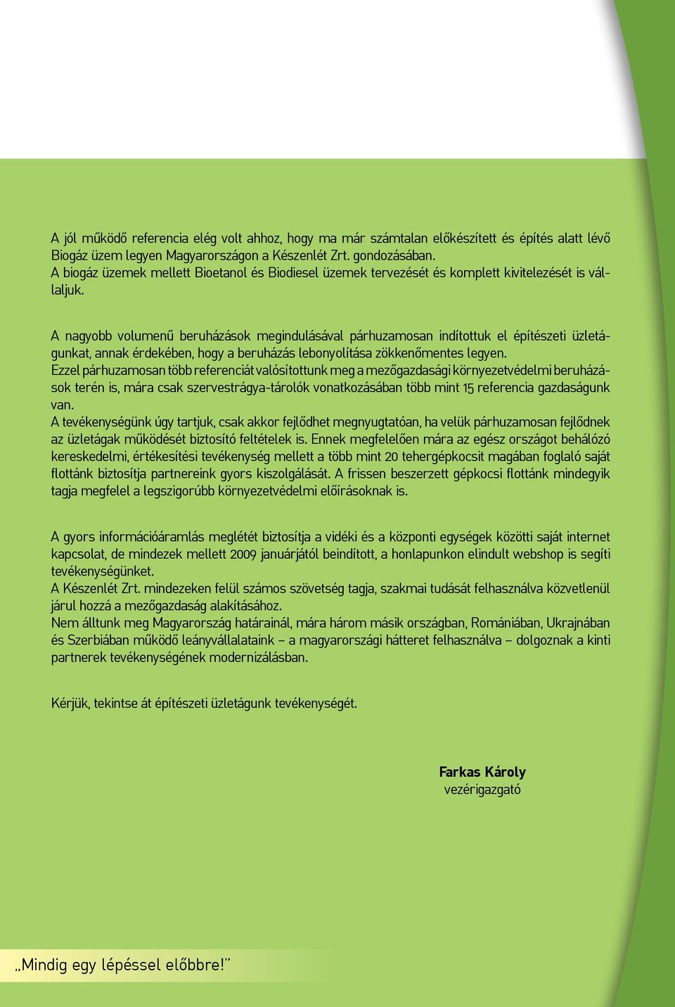 A nagyobb volumenű beruházások megindulásával párhuzamosan indítottuk el építészeti üzletágunkat, annak érdekében, hogy a beruházás lebonyolítása zökkenőmentes legyen.