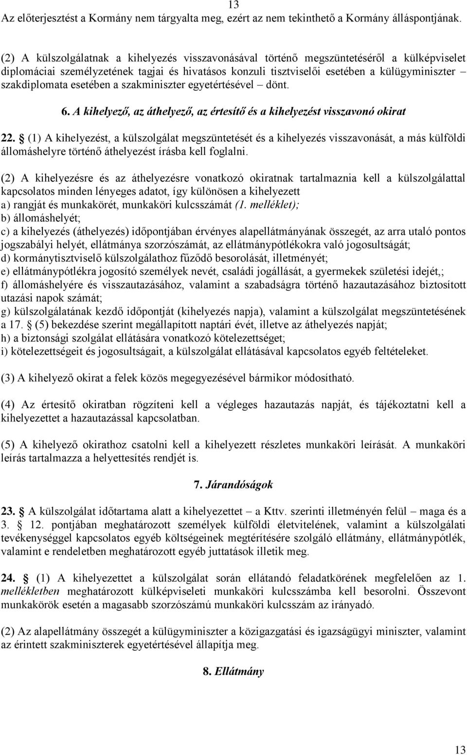 (1) A kihelyezést, a külszolgálat megszüntetését és a kihelyezés visszavonását, a más külföldi állomáshelyre történő áthelyezést írásba kell foglalni.