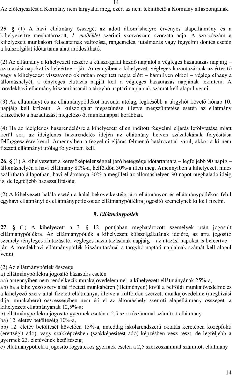 (2) Az ellátmány a kihelyezett részére a külszolgálat kezdő napjától a végleges hazautazás napjáig az utazási napokat is beleértve jár.