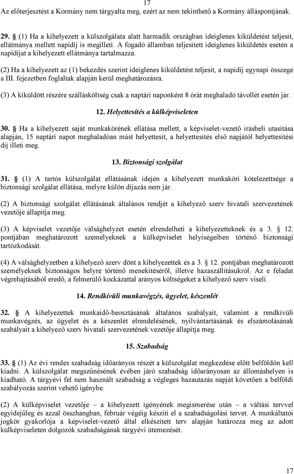 (2) Ha a kihelyezett az (1) bekezdés szerint ideiglenes kiküldetést teljesít, a napidíj egynapi összege a III. fejezetben foglaltak alapján kerül meghatározásra.