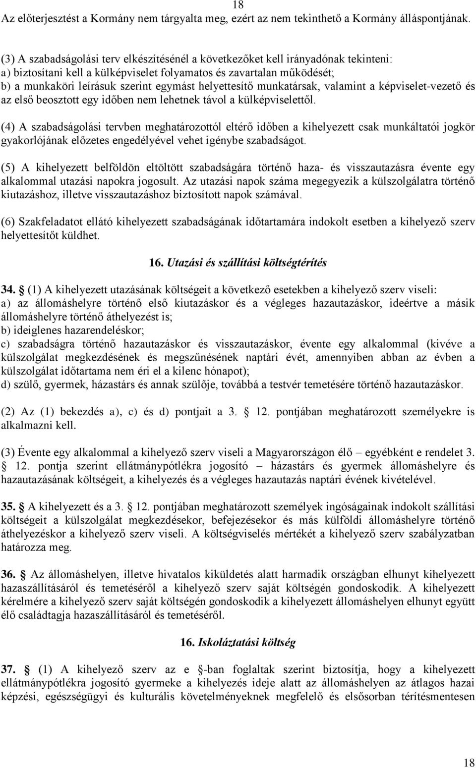 (4) A szabadságolási tervben meghatározottól eltérő időben a kihelyezett csak munkáltatói jogkör gyakorlójának előzetes engedélyével vehet igénybe szabadságot.