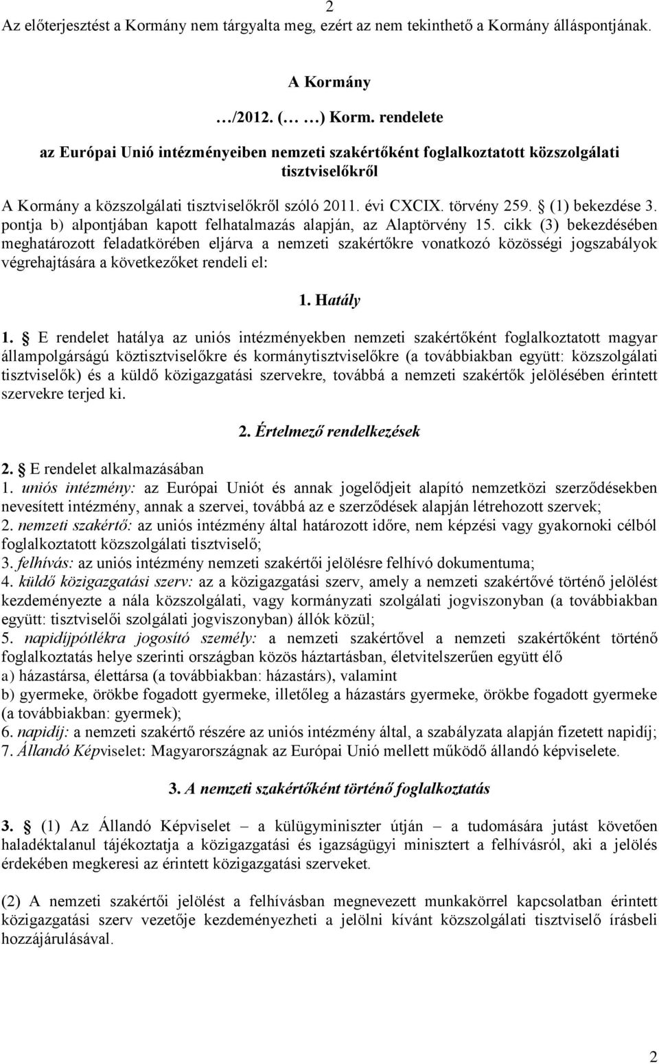 cikk (3) bekezdésében meghatározott feladatkörében eljárva a nemzeti szakértőkre vonatkozó közösségi jogszabályok végrehajtására a következőket rendeli el: 1. Hatály 1.