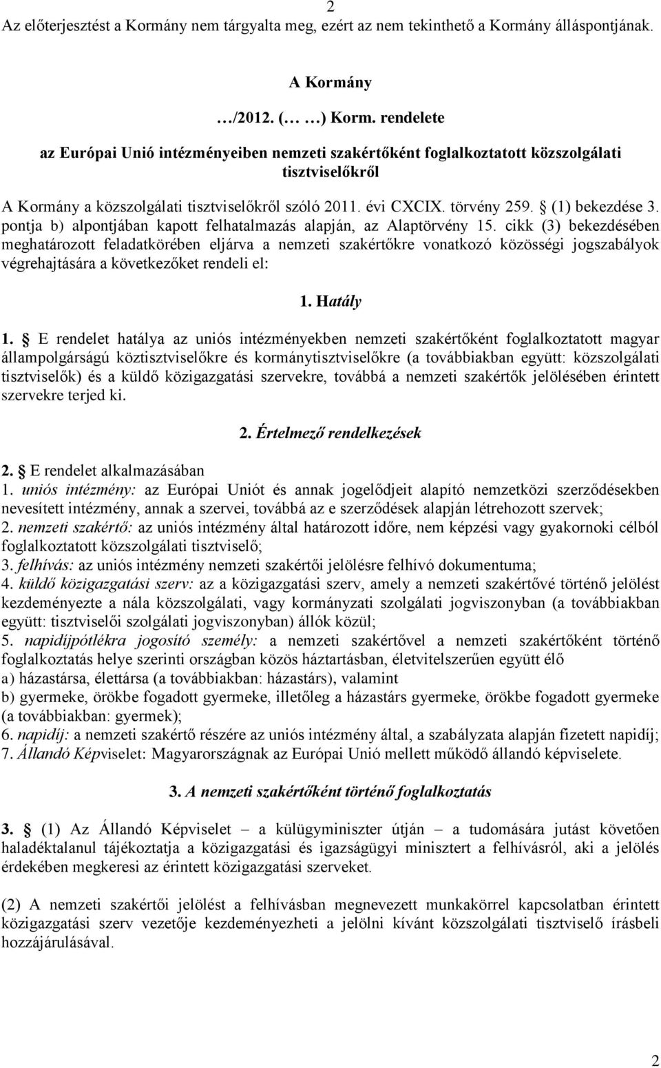 cikk (3) bekezdésében meghatározott feladatkörében eljárva a nemzeti szakértőkre vonatkozó közösségi jogszabályok végrehajtására a következőket rendeli el: 1. Hatály 1.