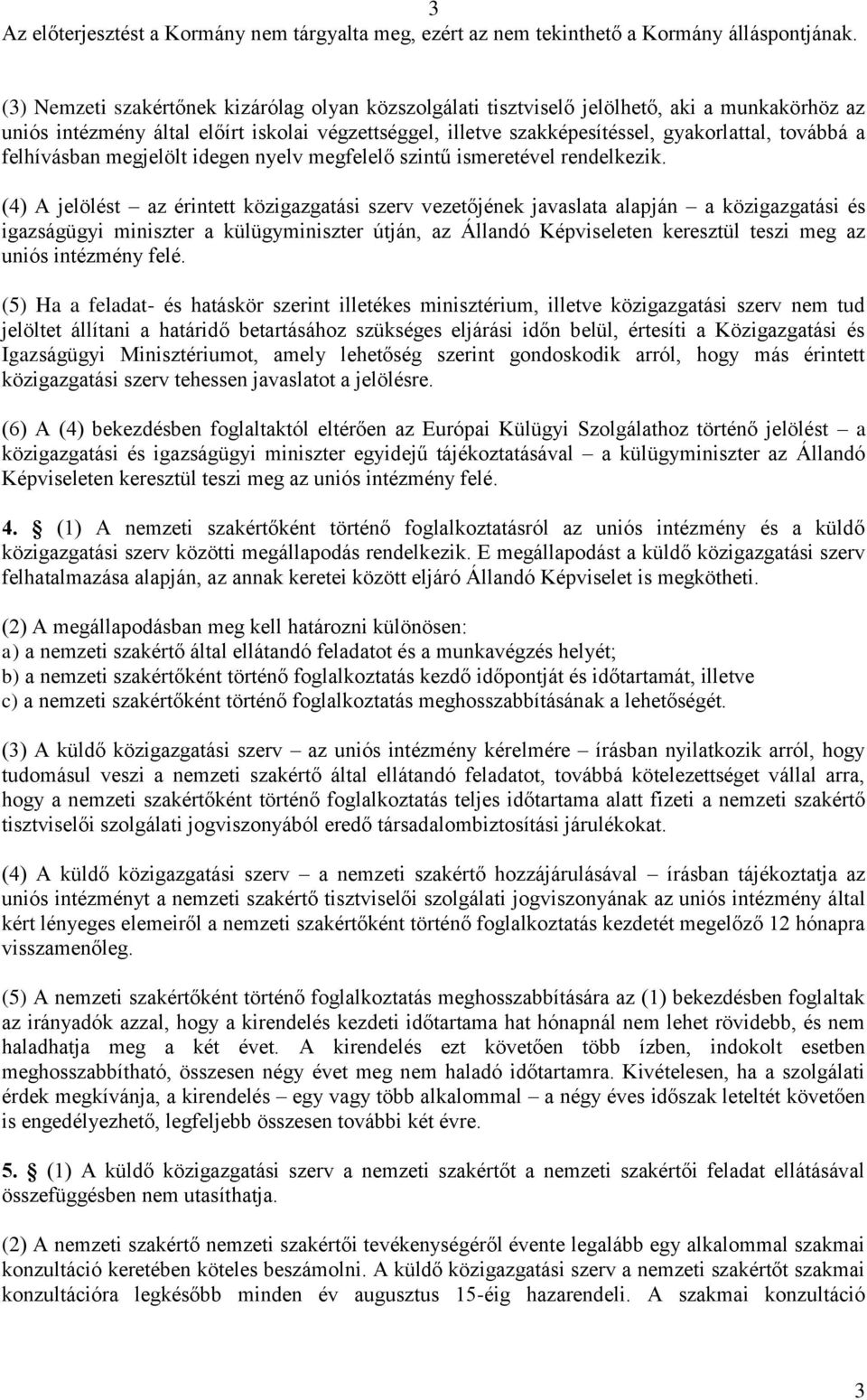 (4) A jelölést az érintett közigazgatási szerv vezetőjének javaslata alapján a közigazgatási és igazságügyi miniszter a külügyminiszter útján, az Állandó Képviseleten keresztül teszi meg az uniós