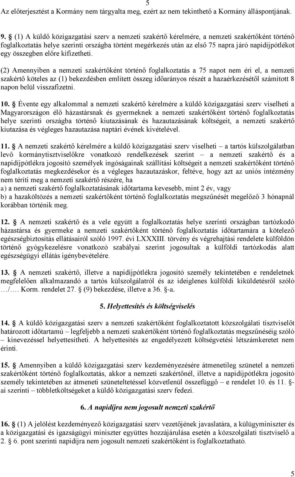 (2) Amennyiben a nemzeti szakértőként történő foglalkoztatás a 75 napot nem éri el, a nemzeti szakértő köteles az (1) bekezdésben említett összeg időarányos részét a hazaérkezésétől számított 8 napon