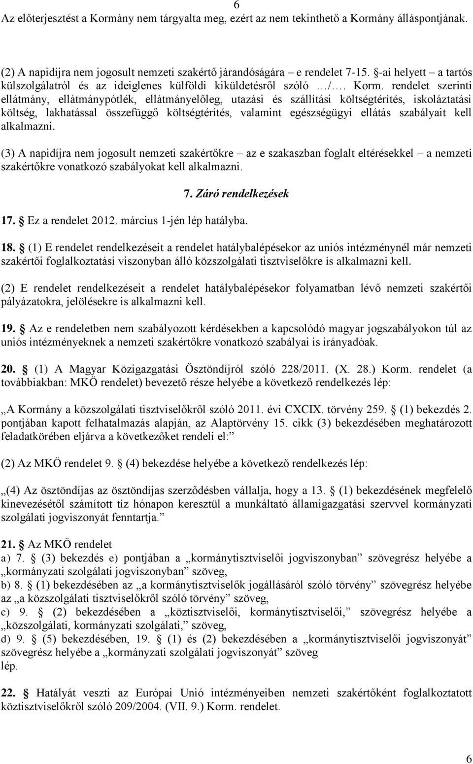 szabályait kell alkalmazni. (3) A napidíjra nem jogosult nemzeti szakértőkre az e szakaszban foglalt eltérésekkel a nemzeti szakértőkre vonatkozó szabályokat kell alkalmazni. 7. Záró rendelkezések 17.