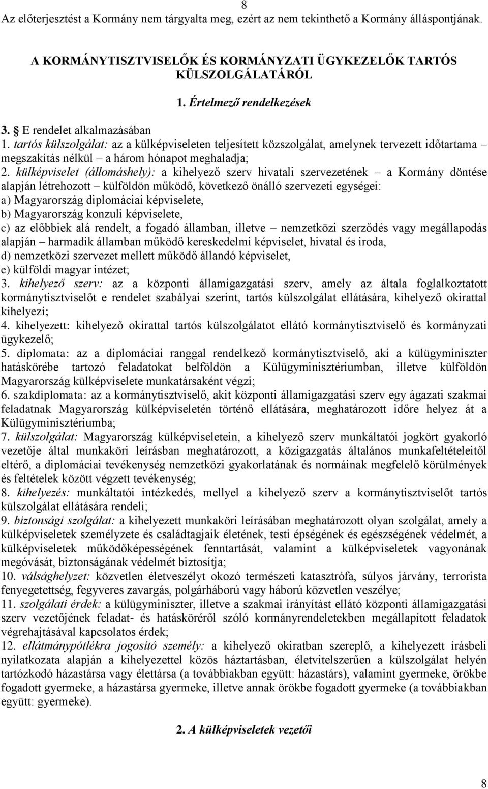 külképviselet (állomáshely): a kihelyező szerv hivatali szervezetének a Kormány döntése alapján létrehozott külföldön működő, következő önálló szervezeti egységei: a) Magyarország diplomáciai