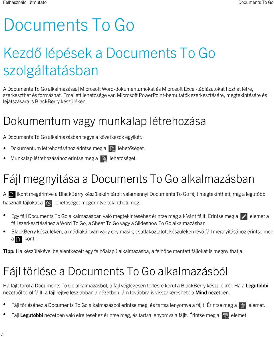 Dokumentum vagy munkalap létrehozása A alkalmazásban tegye a következők egyikét: Dokumentum létrehozásához érintse meg a lehetőséget. Munkalap létrehozásához érintse meg a lehetőséget.