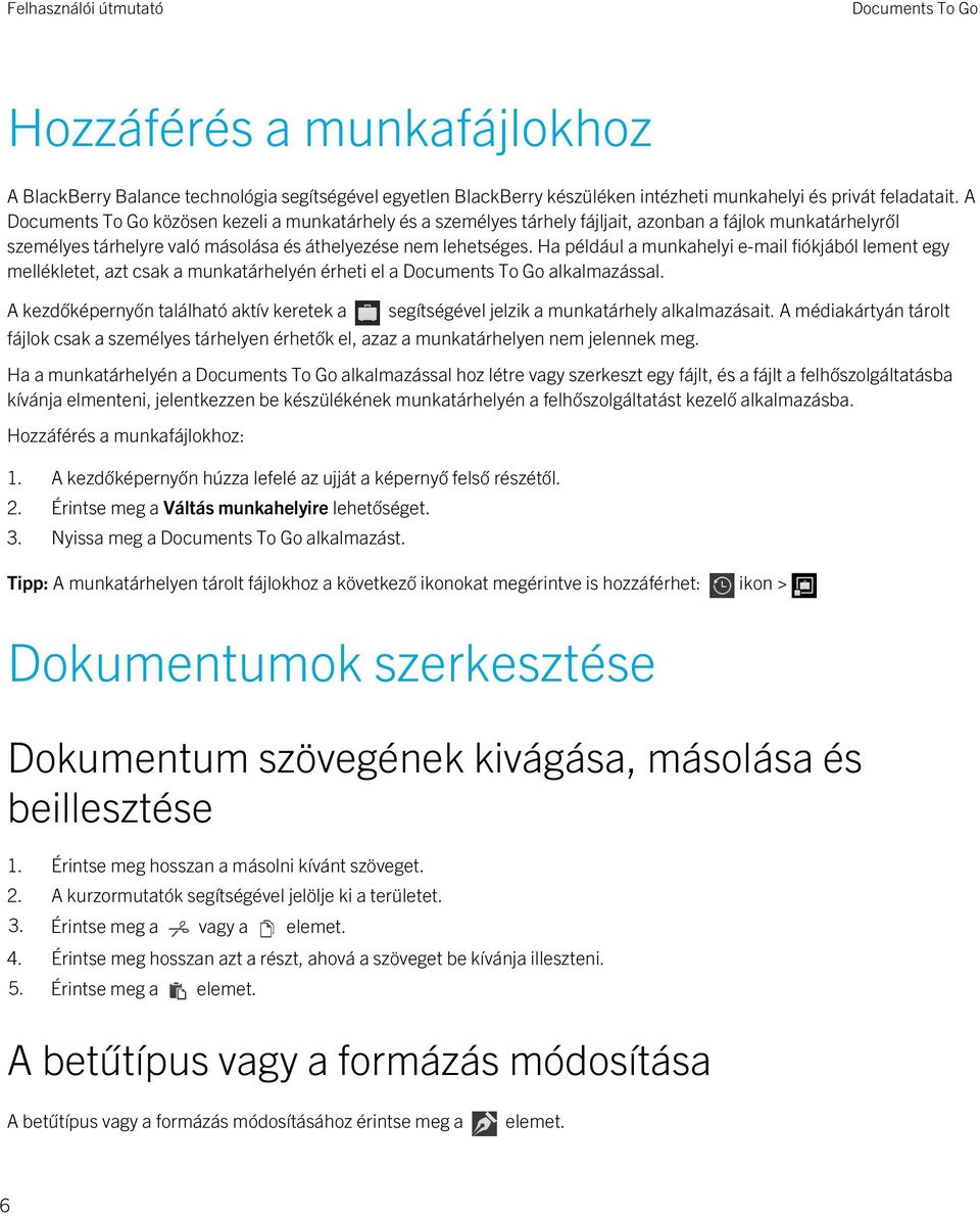 Ha például a munkahelyi e-mail fiókjából lement egy mellékletet, azt csak a munkatárhelyén érheti el a alkalmazással.