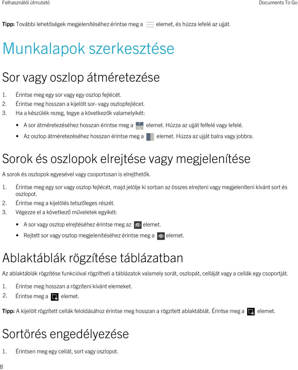 Húzza az ujját felfelé vagy lefelé. Az oszlop átméretezéséhez hosszan érintse meg a elemet. Húzza az ujját balra vagy jobbra.