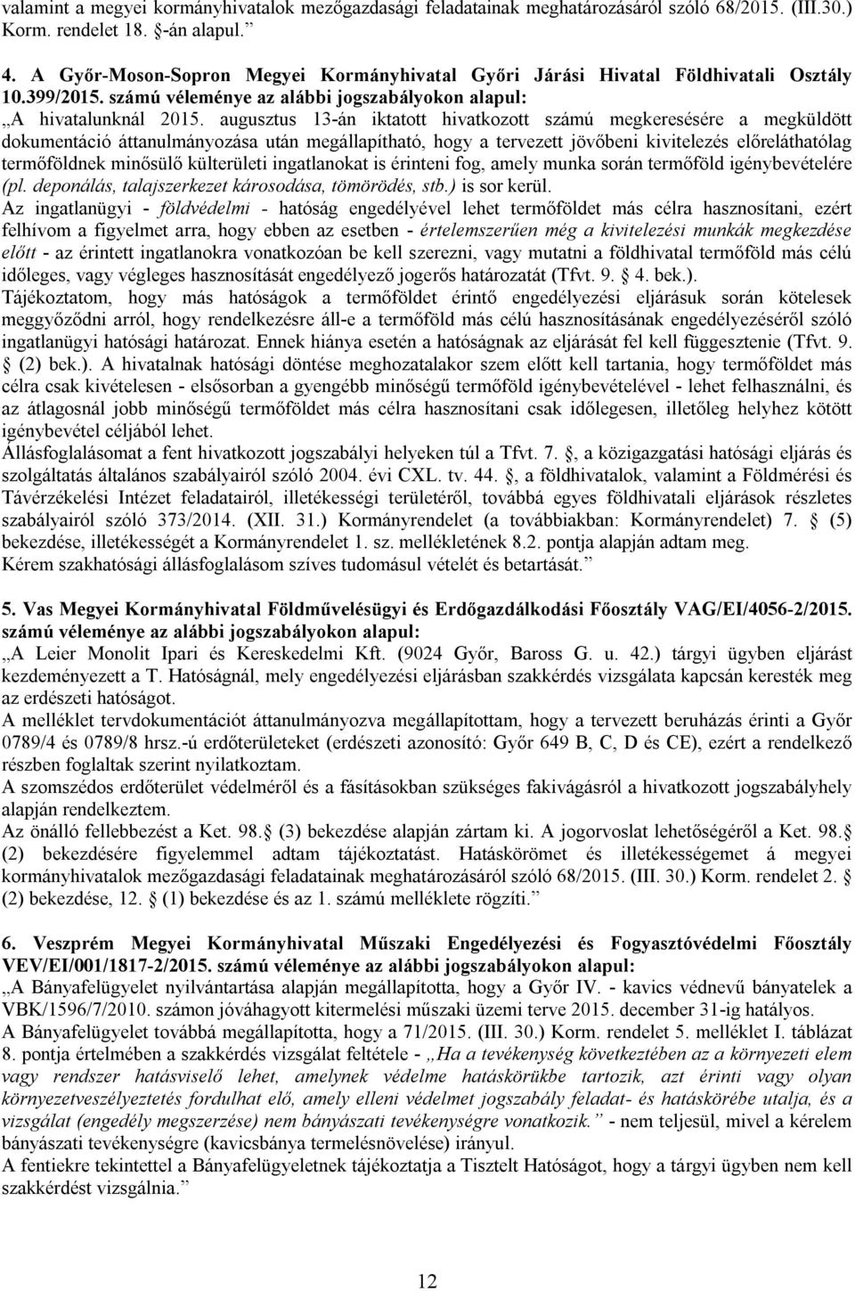 augusztus 13-án iktatott hivatkozott számú megkeresésére a megküldött dokumentáció áttanulmányozása után megállapítható, hogy a tervezett jövőbeni kivitelezés előreláthatólag termőföldnek minősülő