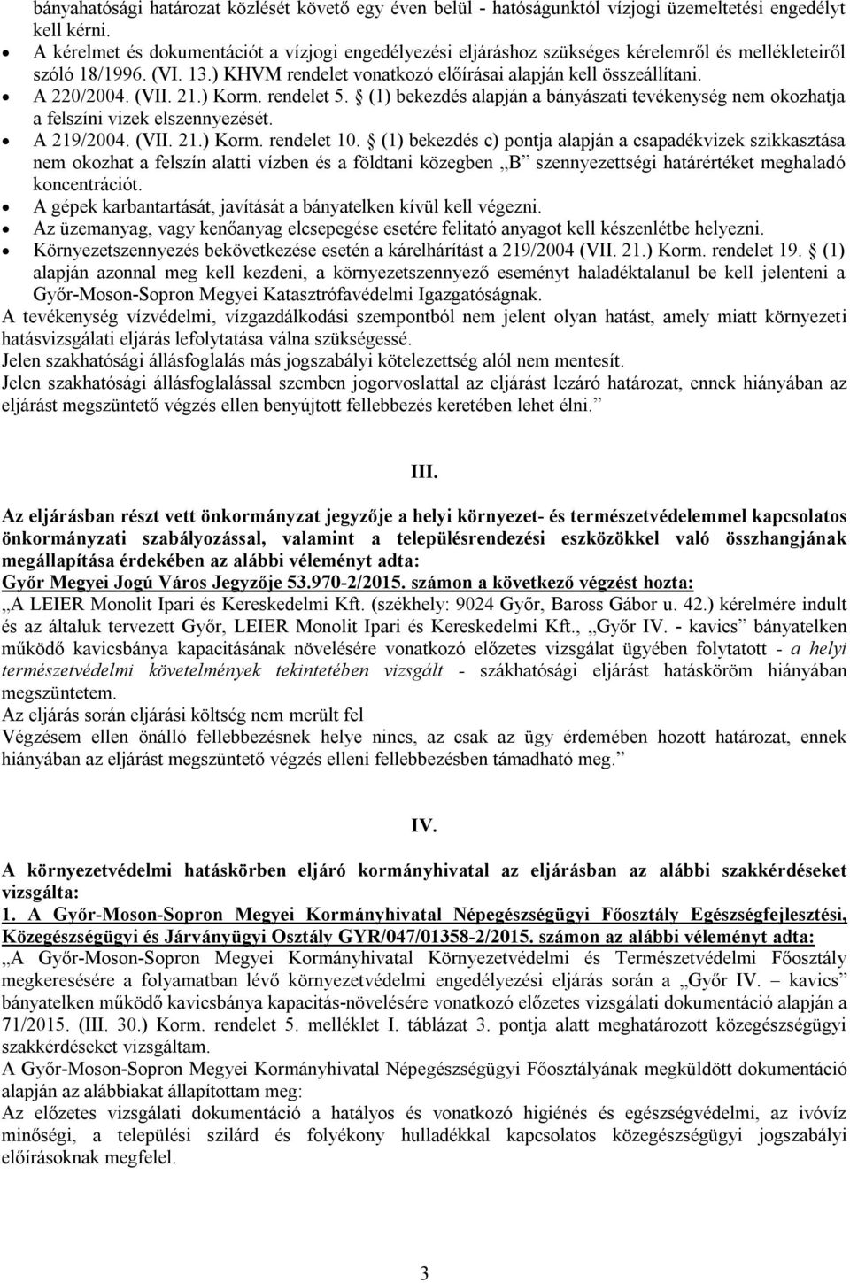 (VII. 21.) Korm. rendelet 5. (1) bekezdés alapján a bányászati tevékenység nem okozhatja a felszíni vizek elszennyezését. A 219/2004. (VII. 21.) Korm. rendelet 10.