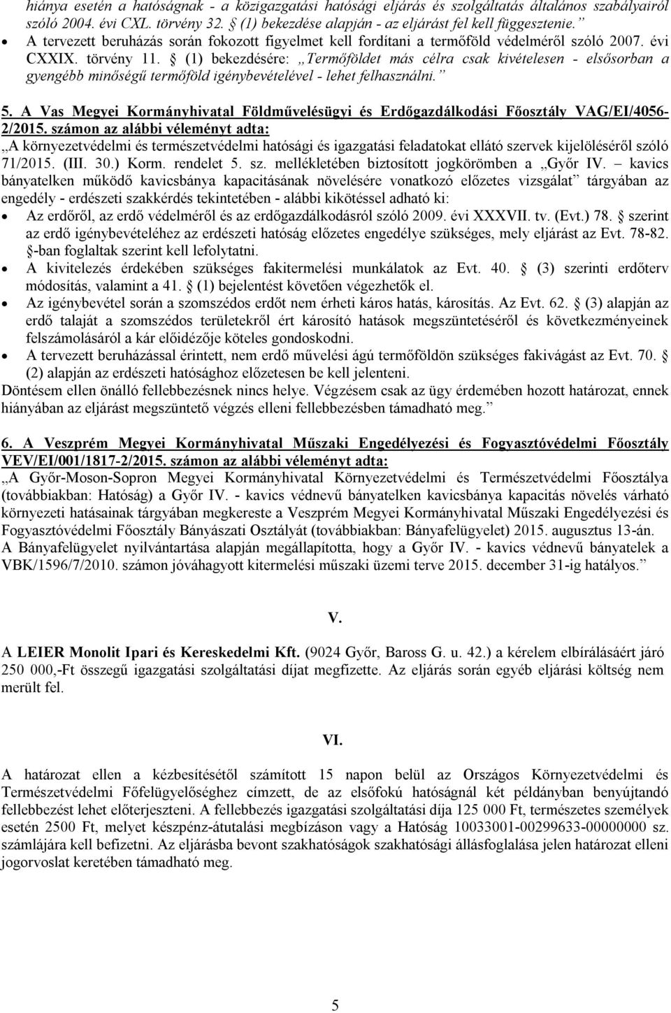 (1) bekezdésére: Termőföldet más célra csak kivételesen - elsősorban a gyengébb minőségű termőföld igénybevételével - lehet felhasználni. 5.