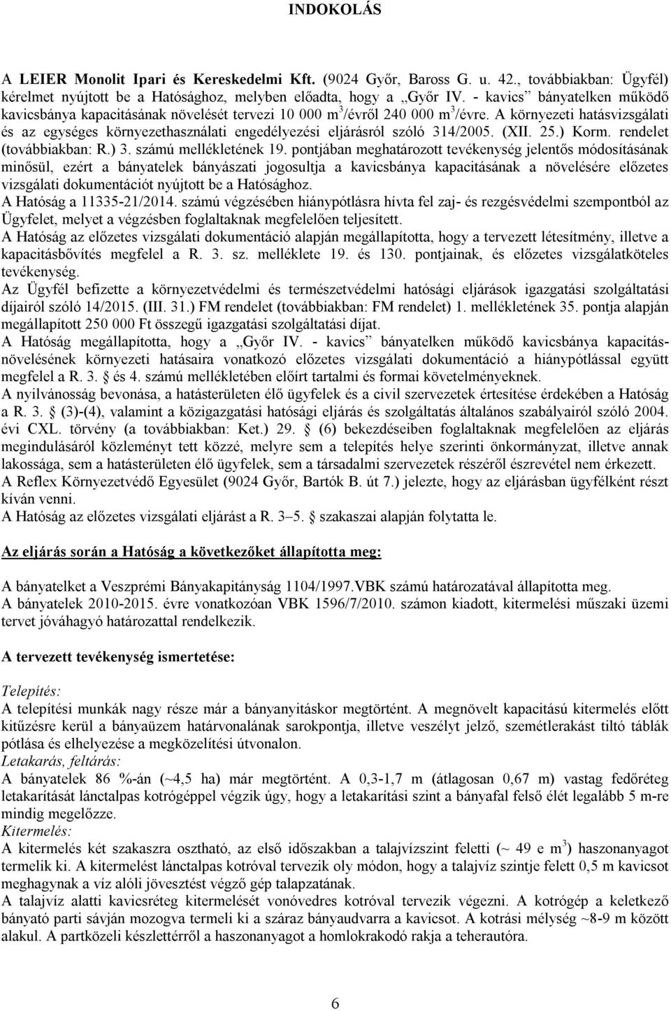 A környezeti hatásvizsgálati és az egységes környezethasználati engedélyezési eljárásról szóló 314/2005. (XII. 25.) Korm. rendelet (továbbiakban: R.) 3. számú mellékletének 19.